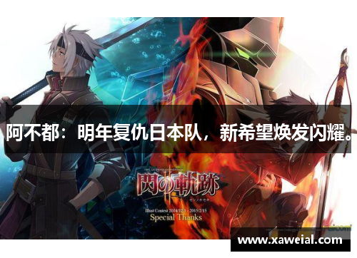 阿不都：明年复仇日本队，新希望焕发闪耀。